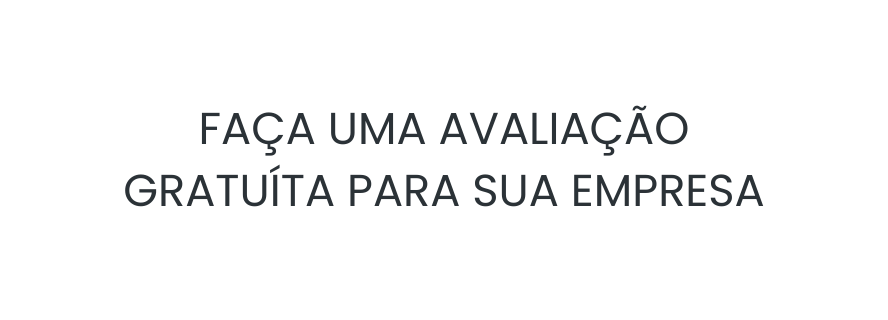 FAÇA UMA AVALIAÇÃO GRATUÍTA PARA SUA EMPRESA